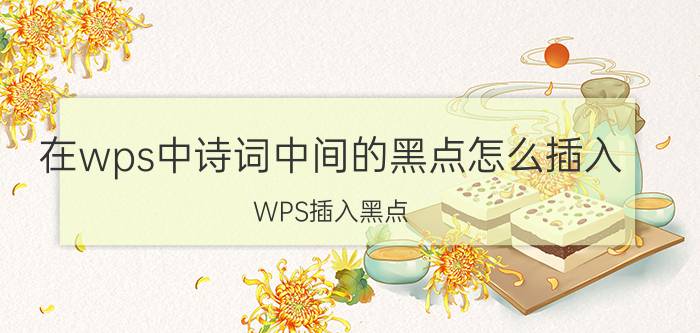 在wps中诗词中间的黑点怎么插入 WPS插入黑点